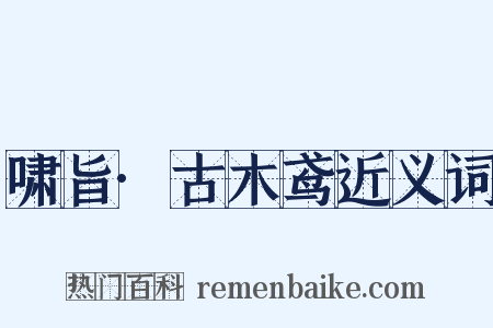 啸旨·古木鸢近义词是什么意思的图片